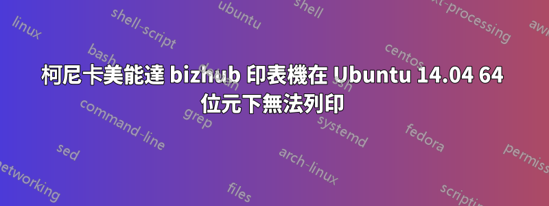 柯尼卡美能達 bizhub 印表機在 Ubuntu 14.04 64 位元下無法列印