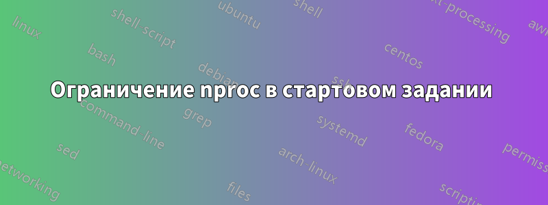 Ограничение nproc в стартовом задании