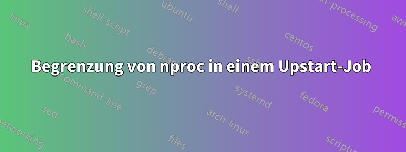 Begrenzung von nproc in einem Upstart-Job