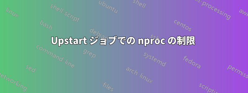 Upstart ジョブでの nproc の制限