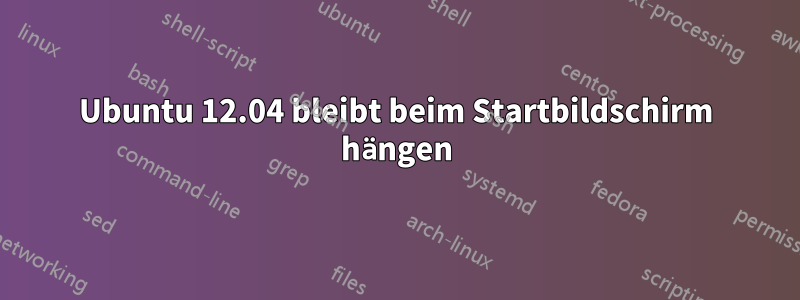 Ubuntu 12.04 bleibt beim Startbildschirm hängen