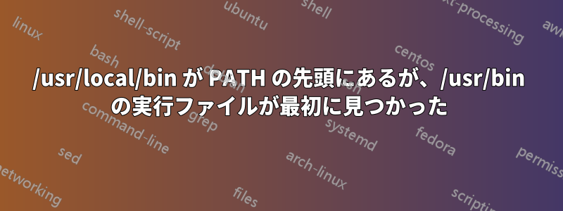 /usr/local/bin が PATH の先頭にあるが、/usr/bin の実行ファイルが最初に見つかった