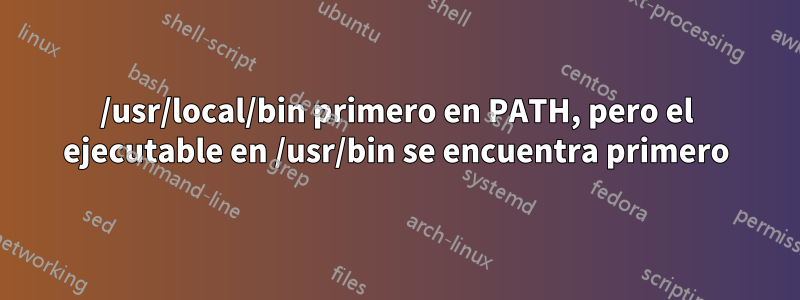 /usr/local/bin primero en PATH, pero el ejecutable en /usr/bin se encuentra primero