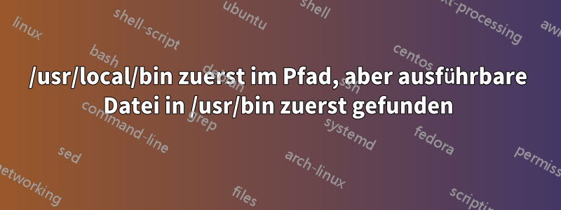 /usr/local/bin zuerst im Pfad, aber ausführbare Datei in /usr/bin zuerst gefunden