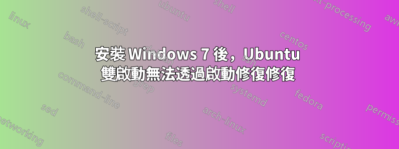 安裝 Windows 7 後，Ubuntu 雙啟動無法透過啟動修復修復