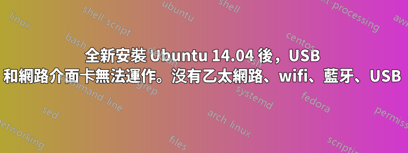 全新安裝 Ubuntu 14.04 後，USB 和網路介面卡無法運作。沒有乙太網路、wifi、藍牙、USB