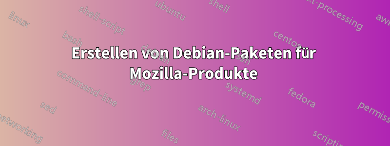 Erstellen von Debian-Paketen für Mozilla-Produkte