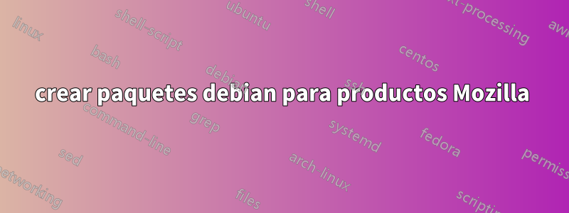 crear paquetes debian para productos Mozilla