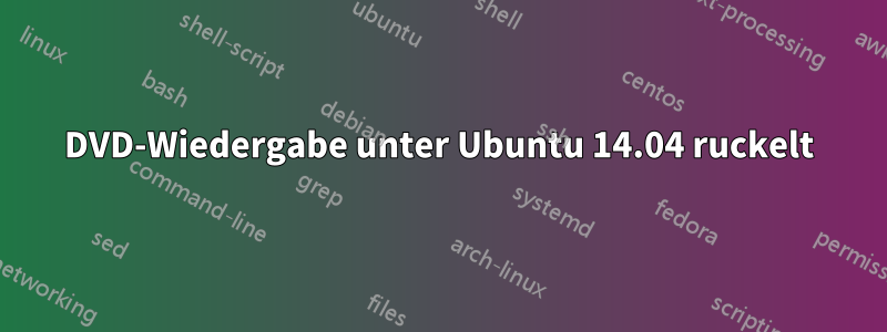 DVD-Wiedergabe unter Ubuntu 14.04 ruckelt