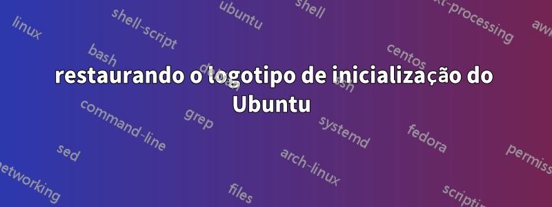 restaurando o logotipo de inicialização do Ubuntu 