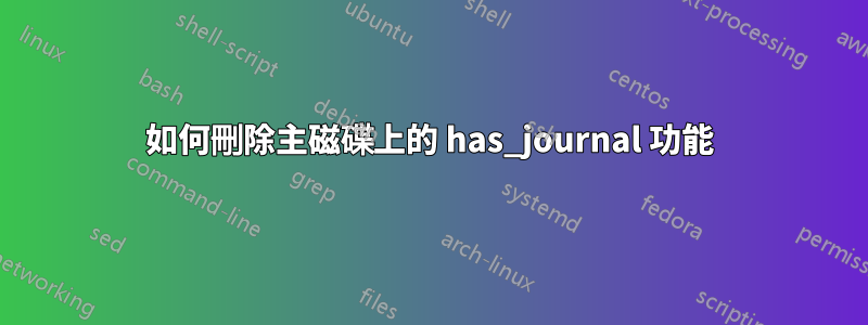 如何刪除主磁碟上的 has_journal 功能