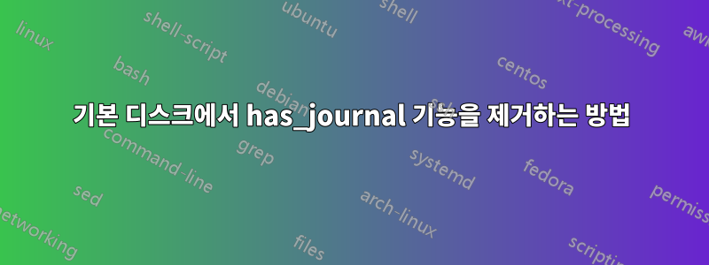 기본 디스크에서 has_journal 기능을 제거하는 방법