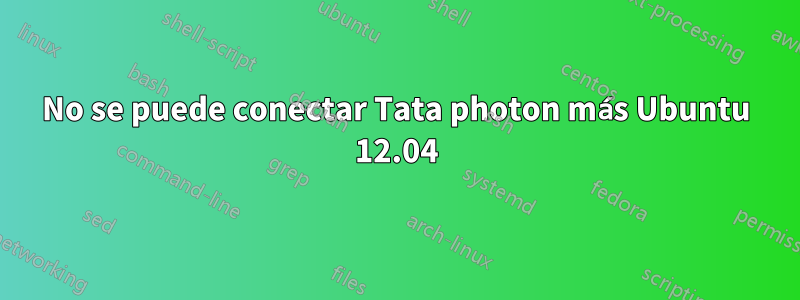 No se puede conectar Tata photon más Ubuntu 12.04