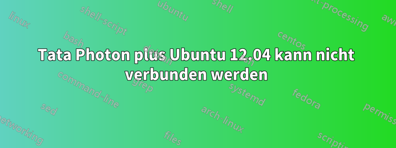 Tata Photon plus Ubuntu 12.04 kann nicht verbunden werden