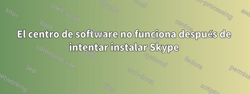 El centro de software no funciona después de intentar instalar Skype