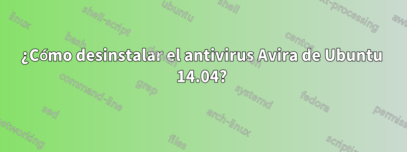 ¿Cómo desinstalar el antivirus Avira de Ubuntu 14.04?