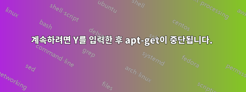 계속하려면 Y를 입력한 후 apt-get이 중단됩니다.