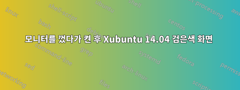 모니터를 껐다가 켠 후 Xubuntu 14.04 검은색 화면