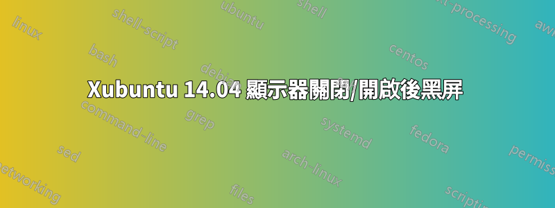Xubuntu 14.04 顯示器關閉/開啟後黑屏
