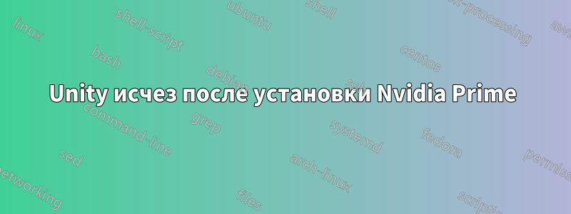 Unity исчез после установки Nvidia Prime