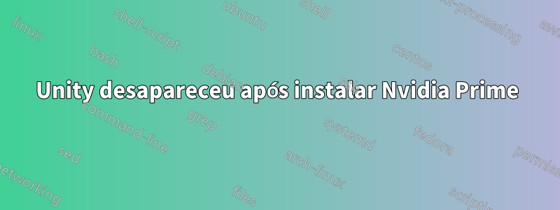 Unity desapareceu após instalar Nvidia Prime