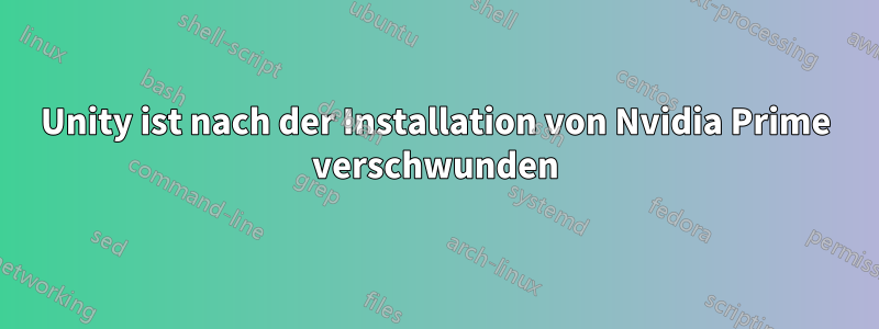 Unity ist nach der Installation von Nvidia Prime verschwunden