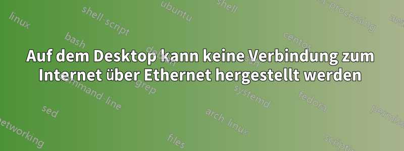 Auf dem Desktop kann keine Verbindung zum Internet über Ethernet hergestellt werden
