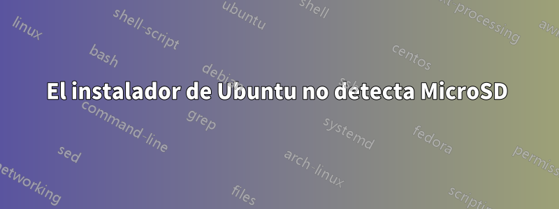 El instalador de Ubuntu no detecta MicroSD