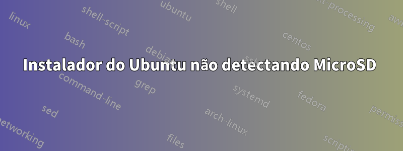 Instalador do Ubuntu não detectando MicroSD
