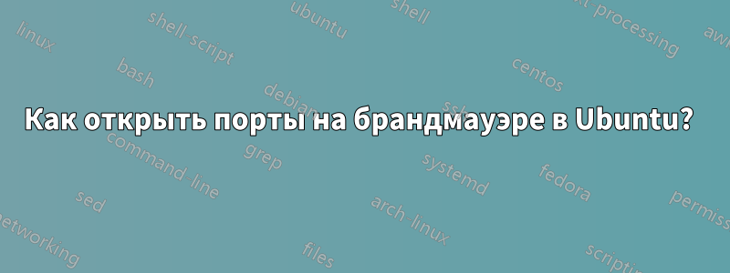 Как открыть порты на брандмауэре в Ubuntu? 