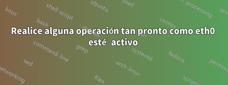 Realice alguna operación tan pronto como eth0 esté activo