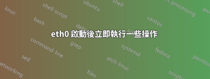 eth0 啟動後立即執行一些操作