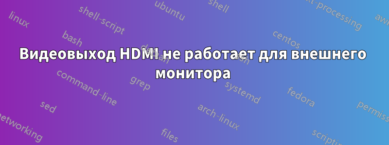 Видеовыход HDMI не работает для внешнего монитора