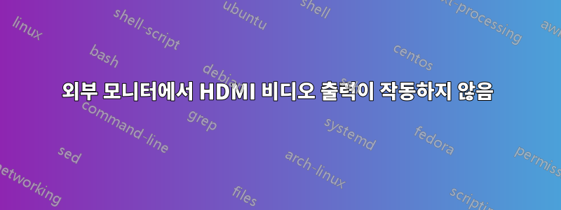 외부 모니터에서 HDMI 비디오 출력이 작동하지 않음