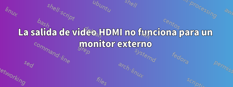 La salida de video HDMI no funciona para un monitor externo