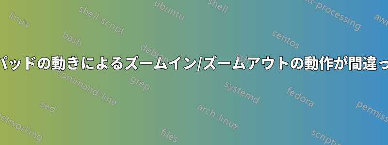 タッチパッドの動きによるズームイン/ズームアウトの動作が間違っている
