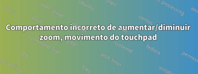 Comportamento incorreto de aumentar/diminuir zoom, movimento do touchpad