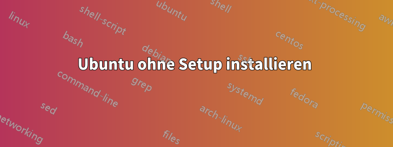 Ubuntu ohne Setup installieren