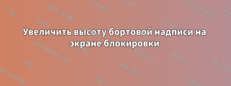 Увеличить высоту бортовой надписи на экране блокировки