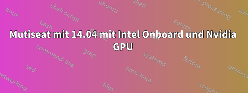 Mutiseat mit 14.04 mit Intel Onboard und Nvidia GPU