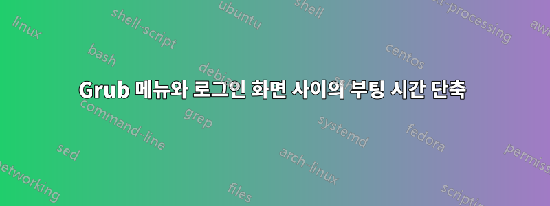 Grub 메뉴와 로그인 화면 사이의 부팅 시간 단축