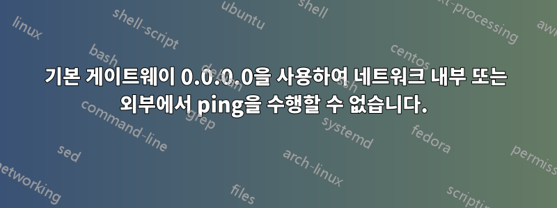 기본 게이트웨이 0.0.0.0을 사용하여 네트워크 내부 또는 외부에서 ping을 수행할 수 없습니다. 