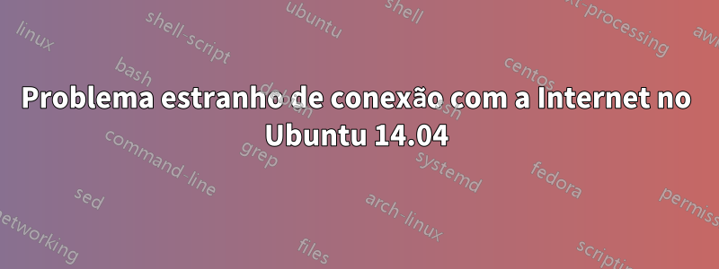 Problema estranho de conexão com a Internet no Ubuntu 14.04