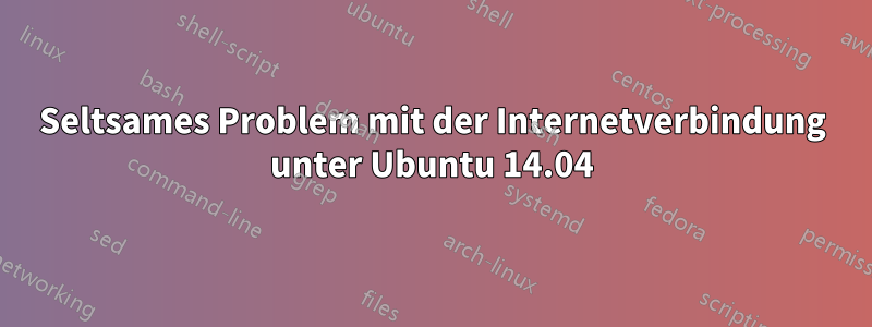 Seltsames Problem mit der Internetverbindung unter Ubuntu 14.04