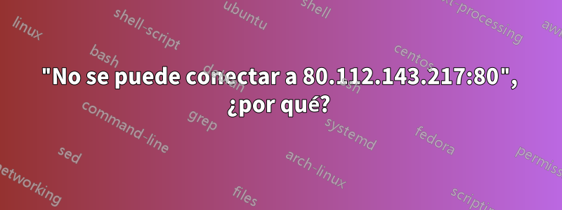 "No se puede conectar a 80.112.143.217:80", ¿por qué?