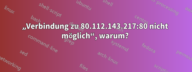 „Verbindung zu 80.112.143.217:80 nicht möglich“, warum?