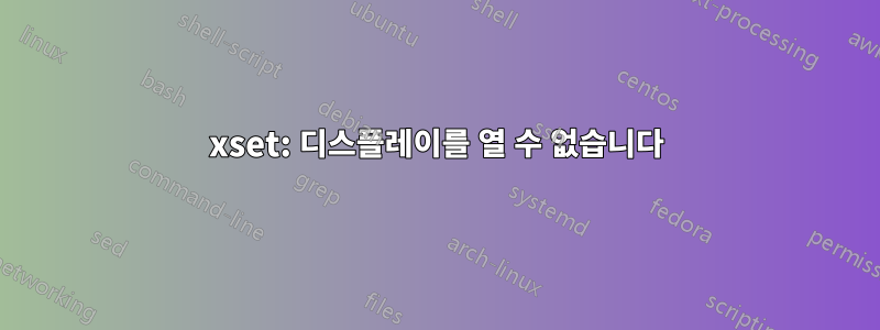 xset: 디스플레이를 열 수 없습니다