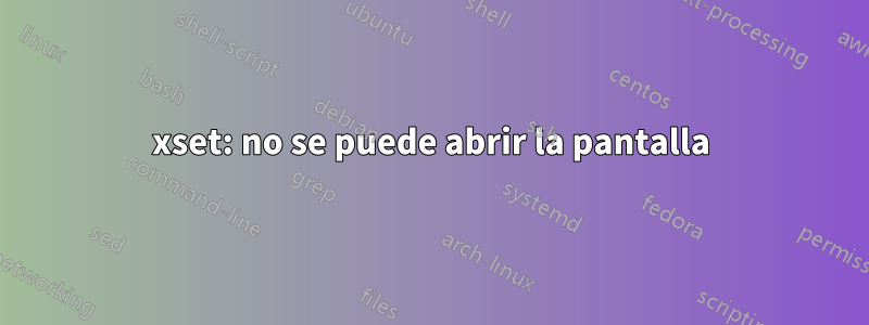 xset: no se puede abrir la pantalla