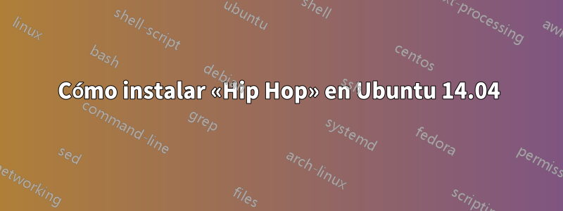 Cómo instalar «Hip Hop» en Ubuntu 14.04