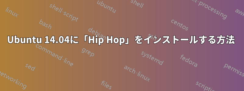 Ubuntu 14.04に「Hip Hop」をインストールする方法
